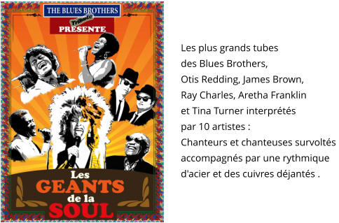 Les plus grands tubes  des Blues Brothers,  Otis Redding, James Brown,  Ray Charles, Aretha Franklin  et Tina Turner interprétés  par 10 artistes :  Chanteurs et chanteuses survoltés  accompagnés par une rythmique  d'acier et des cuivres déjantés .